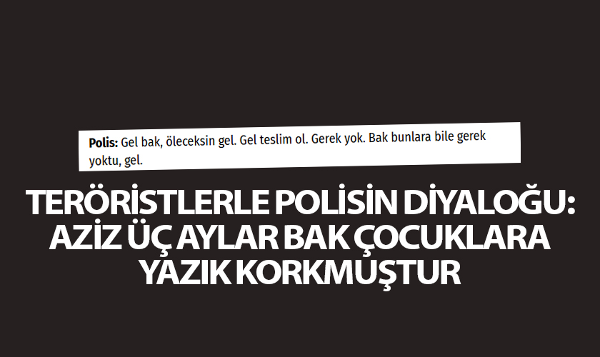 Teröristlerle Polisin Diyaloğu Ortaya Çıktı: “Aziz Üç Aylar, Çocuklara Yazık”