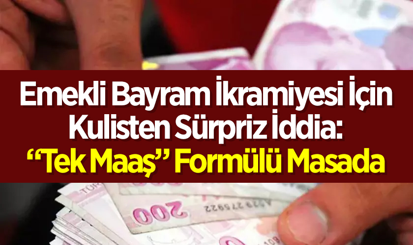Emekli Bayram İkramiyesi İçin Kulisten Sürpriz İddia: “Tek Maaş” Formülü Masada