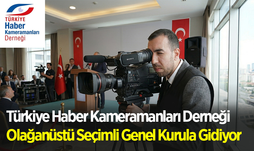 Türkiye Haber Kameramanları Derneği Olağanüstü Seçimli Genel Kurula Gidiyor