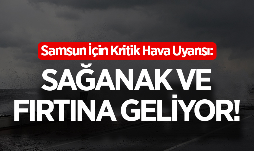 Samsun İçin Kritik Hava Uyarısı: Sağanak ve Fırtına Geliyor!