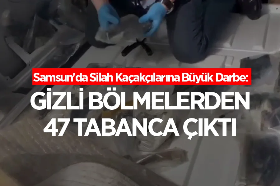 Samsun'da Silah Kaçakçılarına Büyük Darbe: Gizli Bölmelerden 47 Tabanca Çıktı