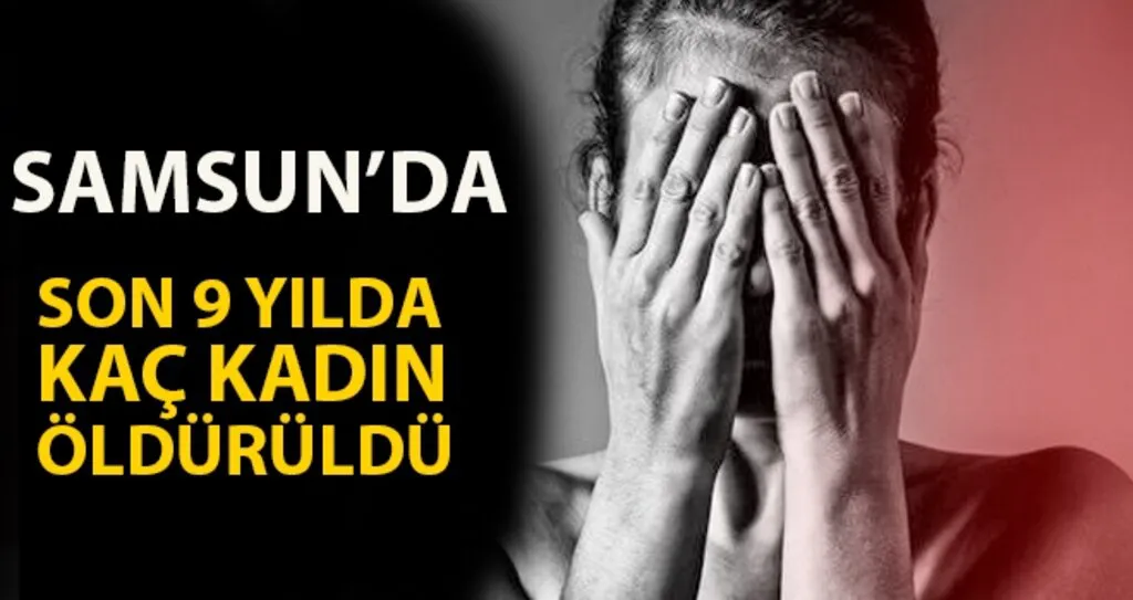 Samsun'da Son 9 Yılda Kaç Kadın Öldürüldü?
