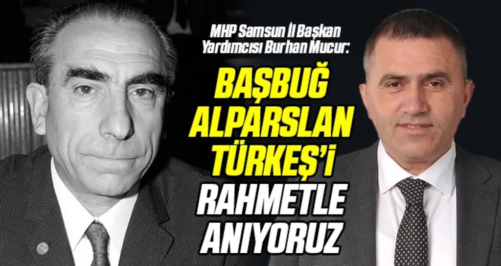 MHP Samsun İl Başkan Yardımcısı Burhan Mucur: Başbuğ Alparslan Türkeş'i Rahmetle Anıyoruz