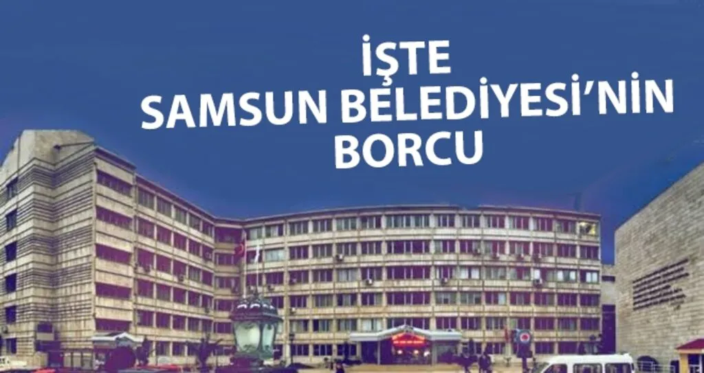 Samsun Büyükşehir Belediyesi'nin borcu ne kadar?