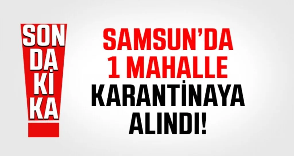 Samsun'da 1 mahalle karantinaya alındı..!
