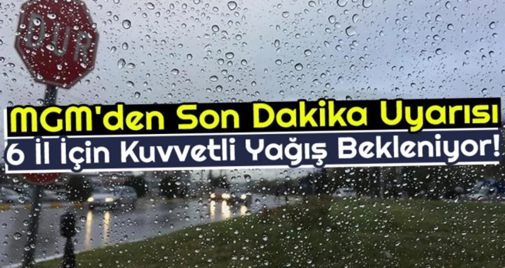 MGM'den Son Dakika Hava Durumu Uyarısı: 6 İl İçin Kuvvetli Yağış Bekleniyor!