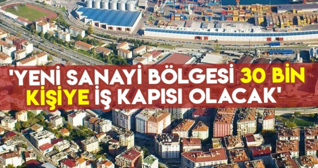 'Yeni sanayi bölgesi 30 bin kişiye iş kapısı olacak'