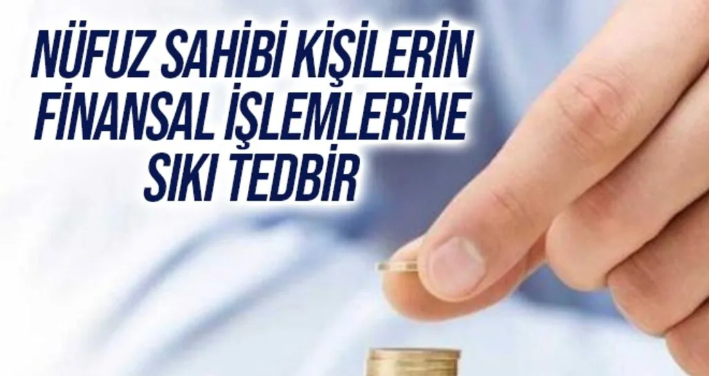 Nüfuz sahibi kişilerin finansal işlemlerine sıkı tedbir