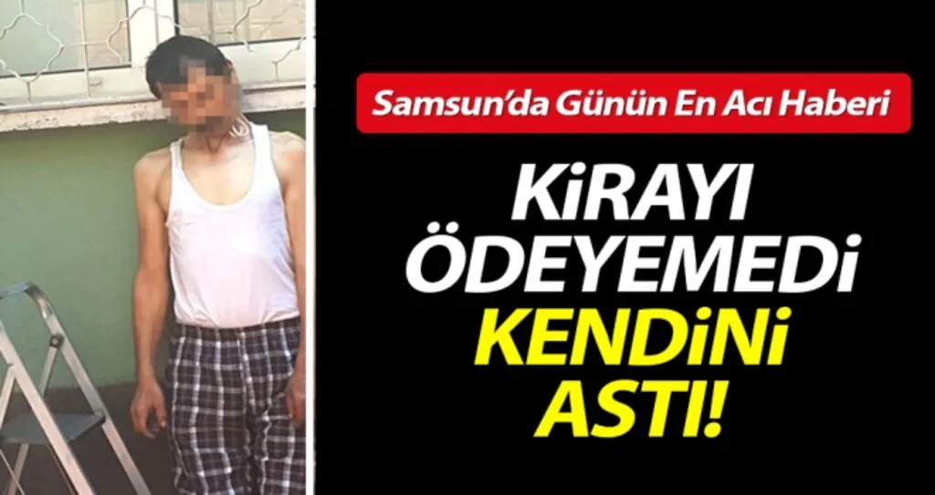 Samsun'da Acı Olay: Kirayı Ödeyemedi İntihar Etti..!