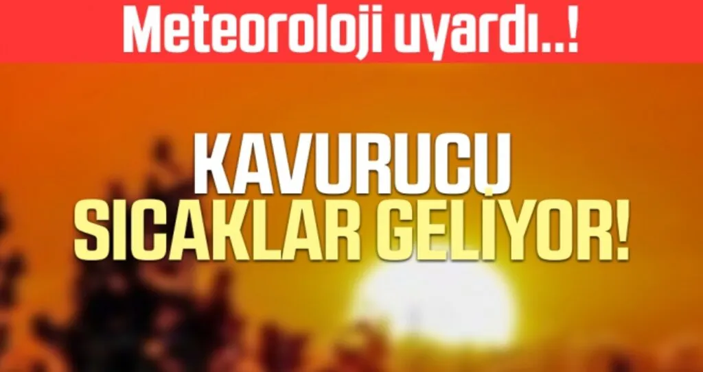 Meteoroloji uyardı: Kavurucu sıcaklar geliyor
