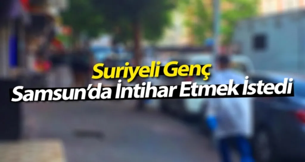 Suriyeli genç Samsun'da intihar etmeye çalıştı..!