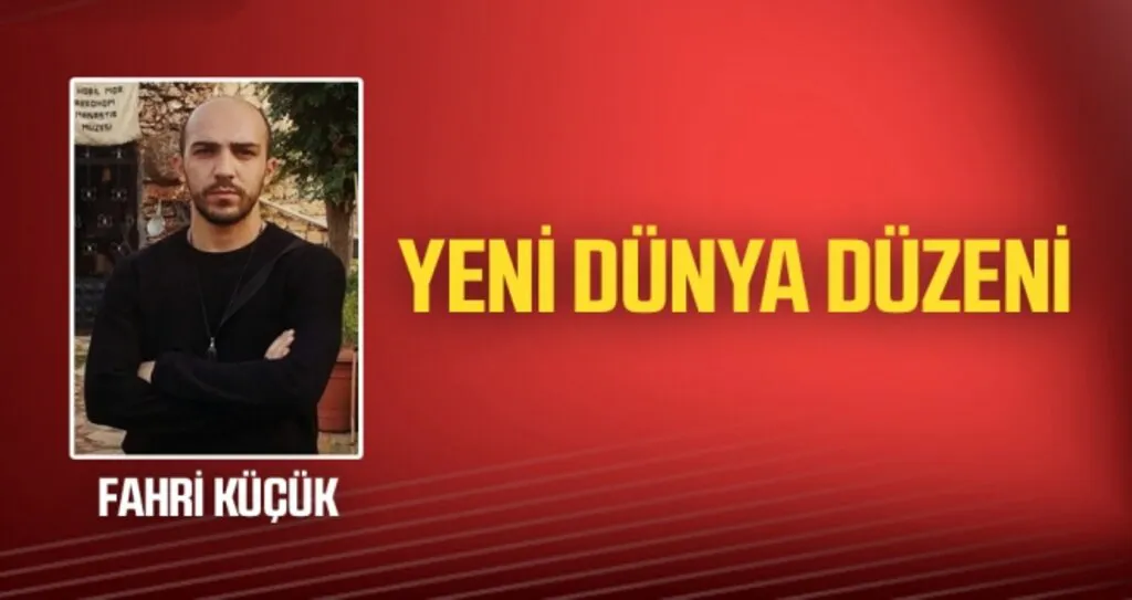 Fahri Küçük Yazdı: Yeni Dünya Düzeni..!