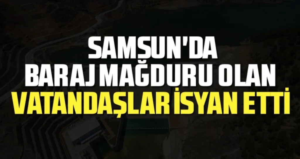 Samsun'da Baraj Mağduru Olan Vatandaşlar İsyan Etti