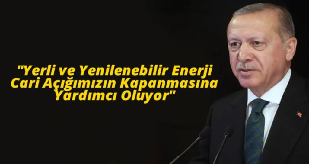 Cumhurbaşkanı Erdoğan, "Yerli ve yenilenebilir enerji cari açığımızın kapanmasına yardımcı oluyor"