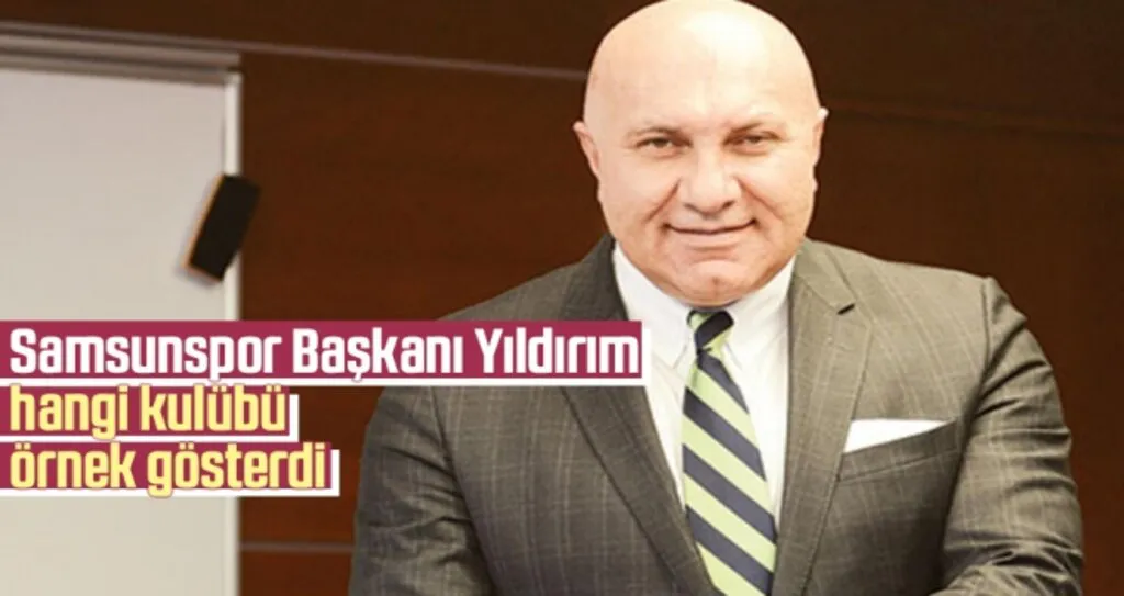 Samsunspor Başkanı Yıldırım hangi kulübü örnek gösterdi