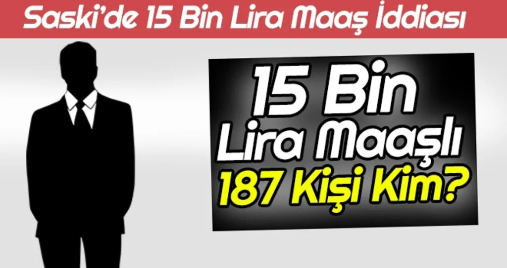 SASKİ'de 15 bin lira maaşlı 187 kişi kim?