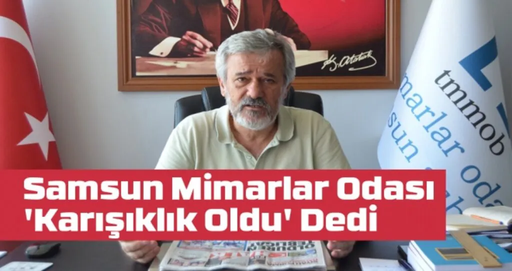 Samsun Mimarlar Odası 'Karışıklık Oldu' Dedi