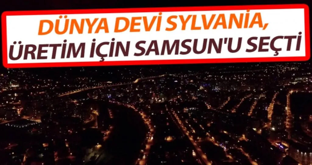 Dünya Devi Sylvania, Üretim İçin Samsun'u Seçti
