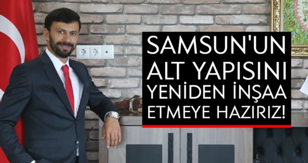 Samsun'un Alt Yapısını Yeniden İnşaa Etmeye Hazırız!