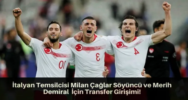 İtalyan Temsilcisi Milan Çağlar Söyüncü ve Merih Demiral  için transfer girişimi!