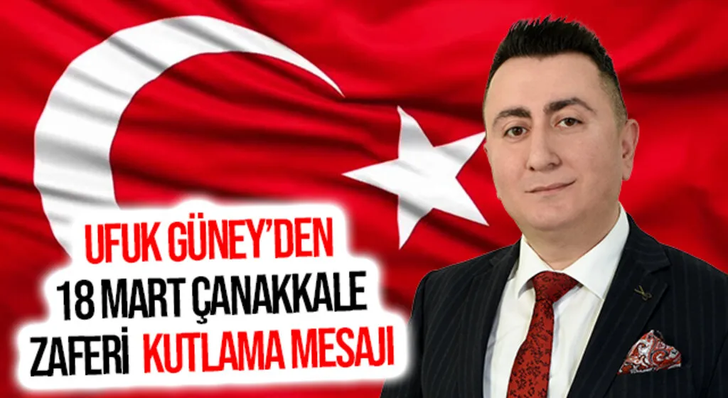 Ufuk Güney'den 18 Mart Çanakkale Zaferi Mesajı