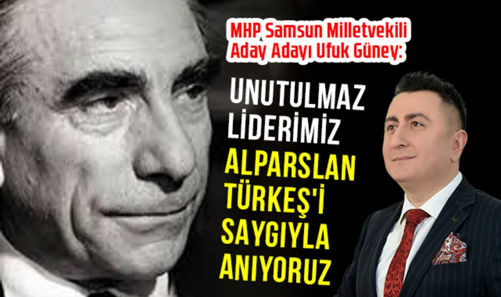 MHP Samsun Milletvekili Aday Adayı Ufuk Güney: Unutulmaz Liderimiz Alparslan Türkeş'i Saygıyla Anıyoruz