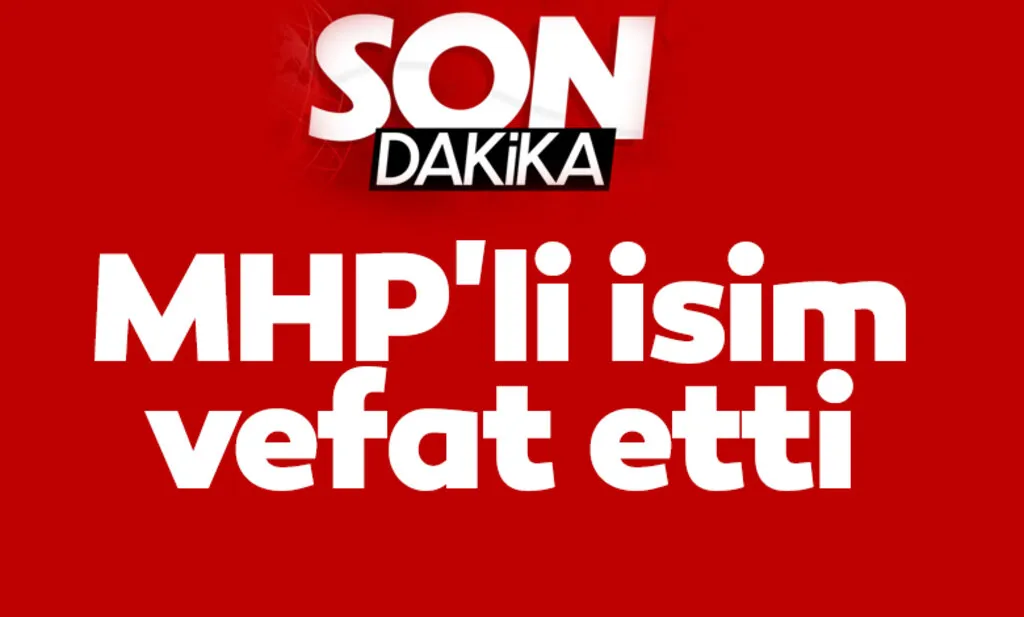MHP'li isim vefat etti