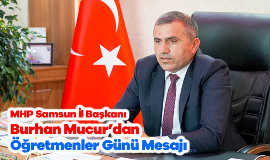 MHP Samsun İl Başkanı Burhan Mucur: Tüm Öğretmenlerimizin Öğretmenler Günü Kutlu Olsun