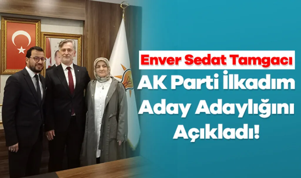 Enver Sedat Tamgacı AK Parti İlkadım Adaylığını Açıkladı