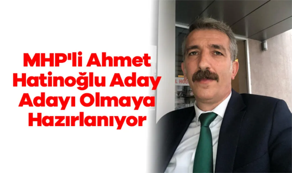 MHP'li Ahmet Hatinoğlu Aday Adayı Olmaya Hazırlanıyor