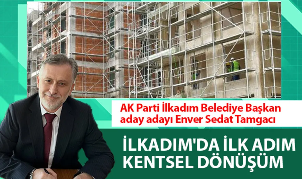 AK Parti İlkadım Belediye Başkan aday adayı Enver Sedat Tamgacı’dan İlkadım için “Kentsel Dönüşüm” hamlesi
