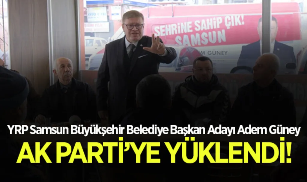 Yeniden Refah Partisi Samsun Büyükşehir Belediye Başkan Adayı Av. Adem Güney AK Parti'ye Yüklendi