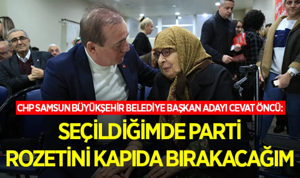 CHP Samsun Büyükşehir Belediye Başkan Adayı Cevat Öncü: Seçildiğimde Parti Rozetini Kapıda Bırakacağım