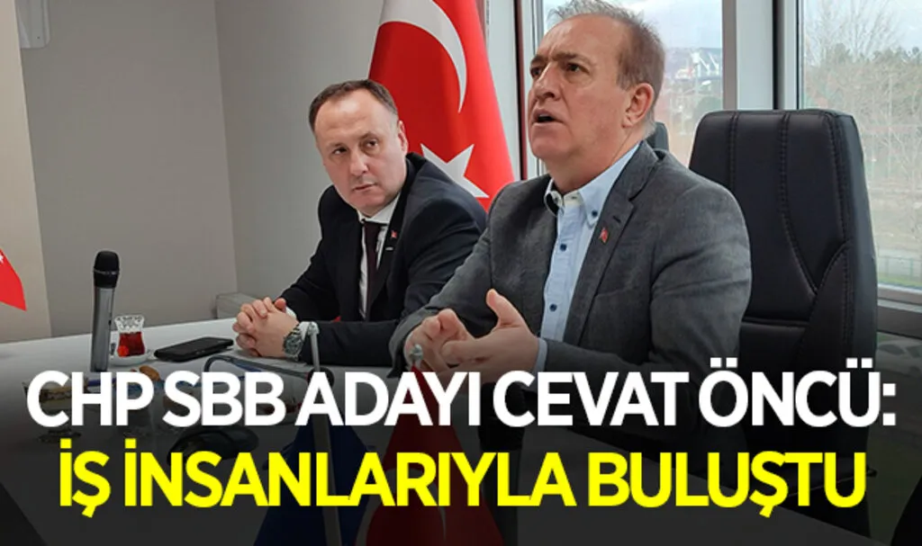 CHP SBB Adayı Cevat Öncü: İş İnsanlarıyla Buluştu