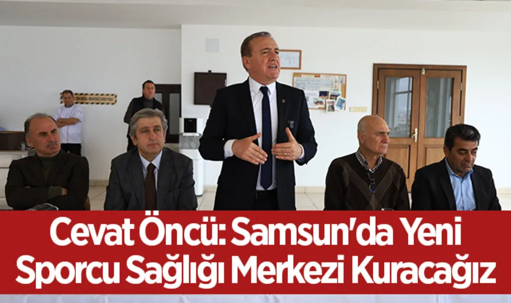 Cevat Öncü: Samsun'da Yeni Sporcu Sağlığı Merkezi Kuracağız