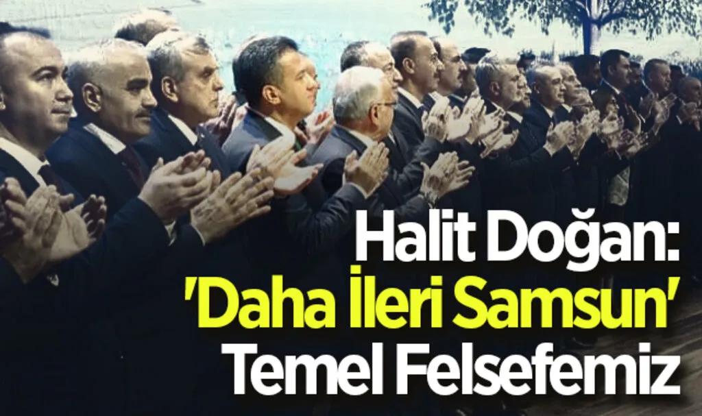 AK Parti Samsun Büyükşehir Belediye Başkan Adayı Halit Doğan: 'Daha İleri Samsun' Temel Felsefemiz