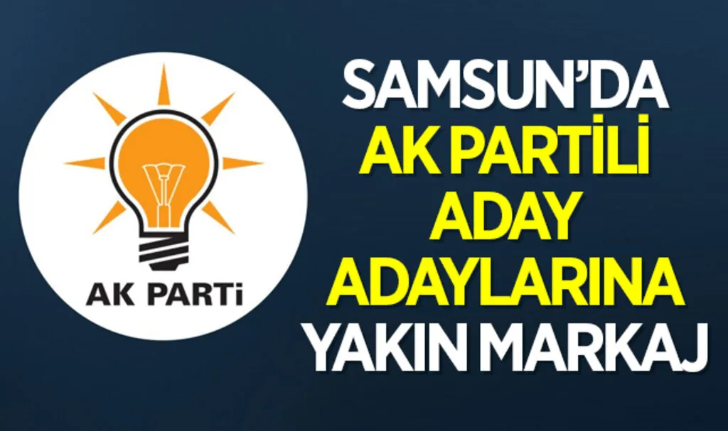 Samsun’da AK Partili Aday Adaylarına Yakın Markaj