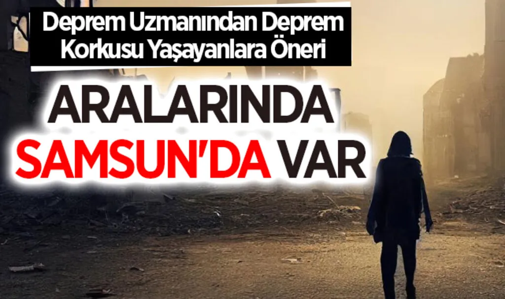 Deprem Uzmanından Deprem Korkusu Yaşayanlara Öneri: Aralarında Samsun'da Var