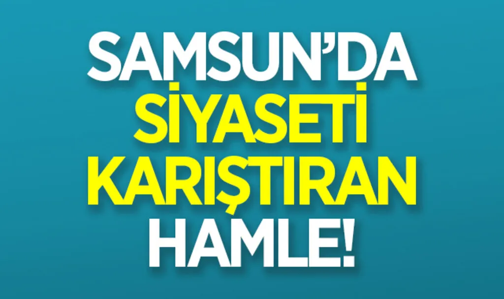 Samsun'da Siyaseti Karıştıran Hamle!