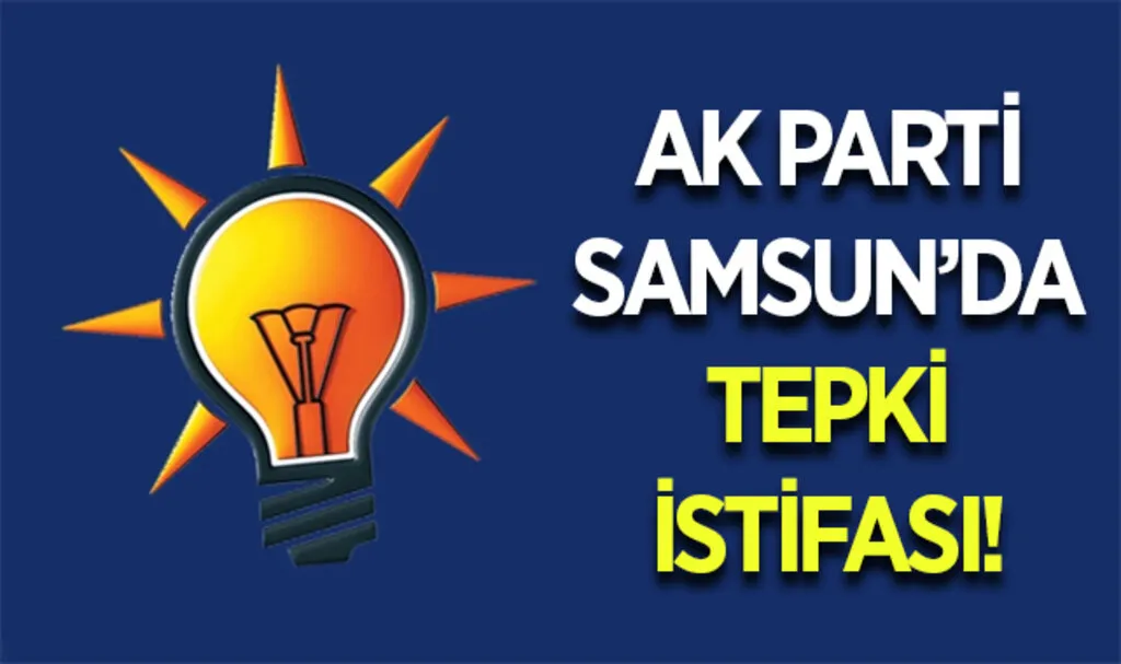 AK Parti Samsun'da Tepki İstifası!