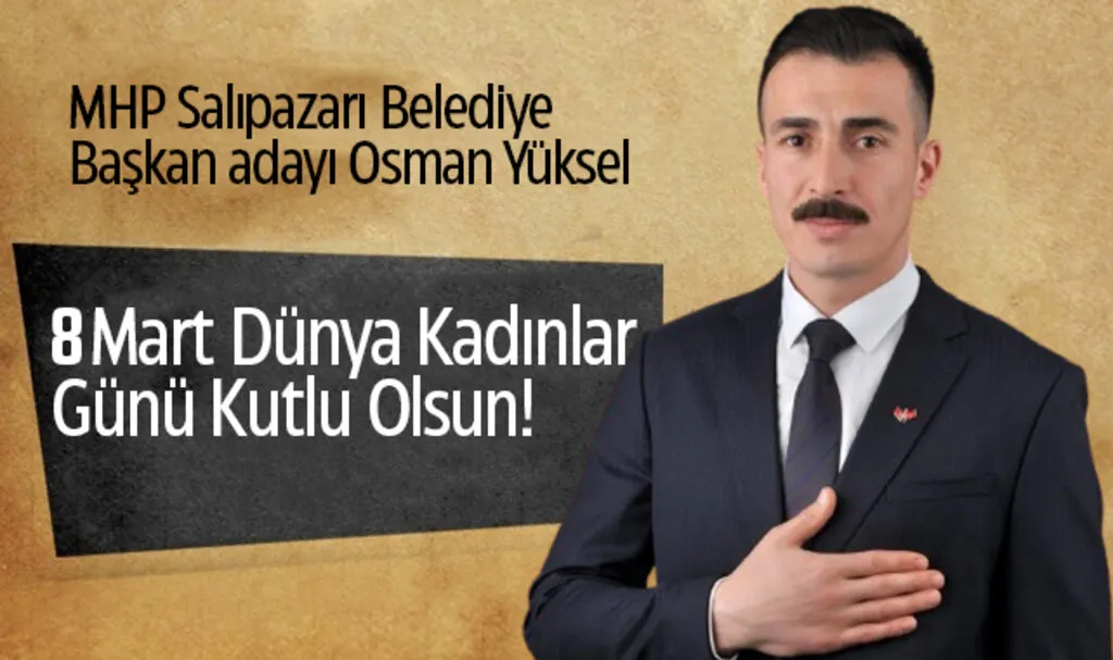 MHP Salıpazarı Belediye Başkan adayı Osman Yüksel, "8 Mart Dünya Kadınlar Günü Kutlu Olsun!"
