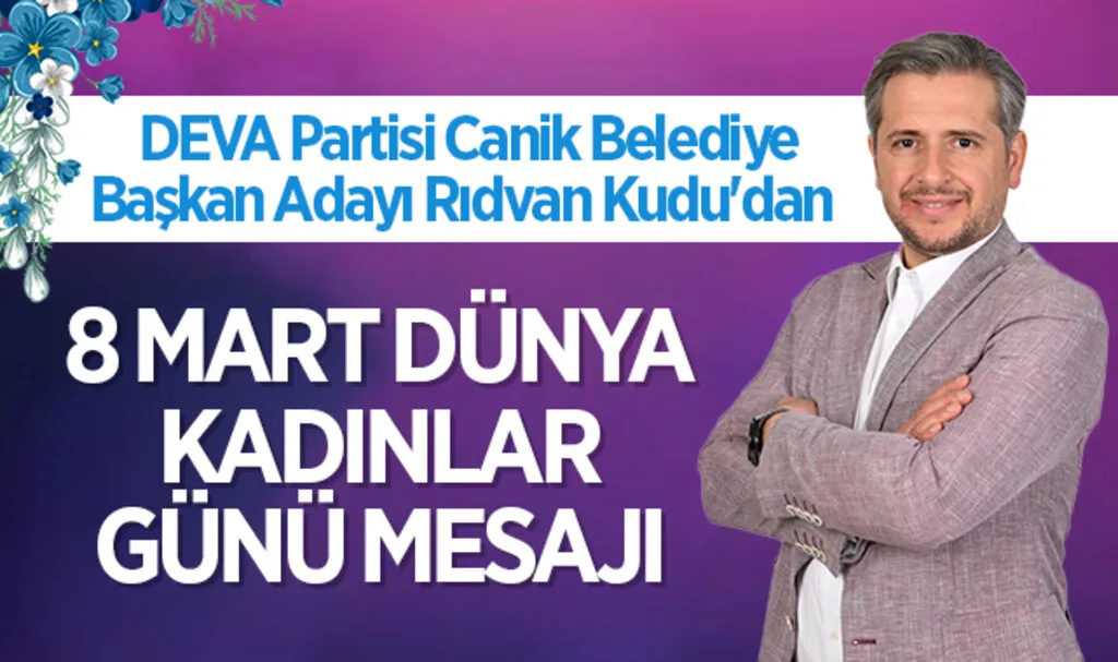 DEVA Partisi Canik Belediye Başkan Adayı Rıdvan Kudu'dan 8 Mart Dünya Kadınlar Günü Mesajı