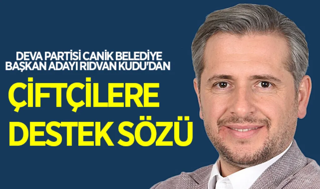 Deva Partisi Canik Belediye Başkan adayı Rıdvan Kudu'dan Çiftçilere Destek Sözü