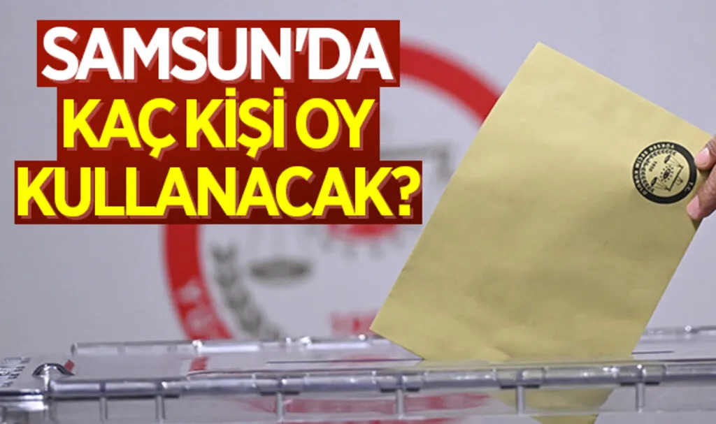 Samsun'da Kaç Kişi Oy Kullanacak?