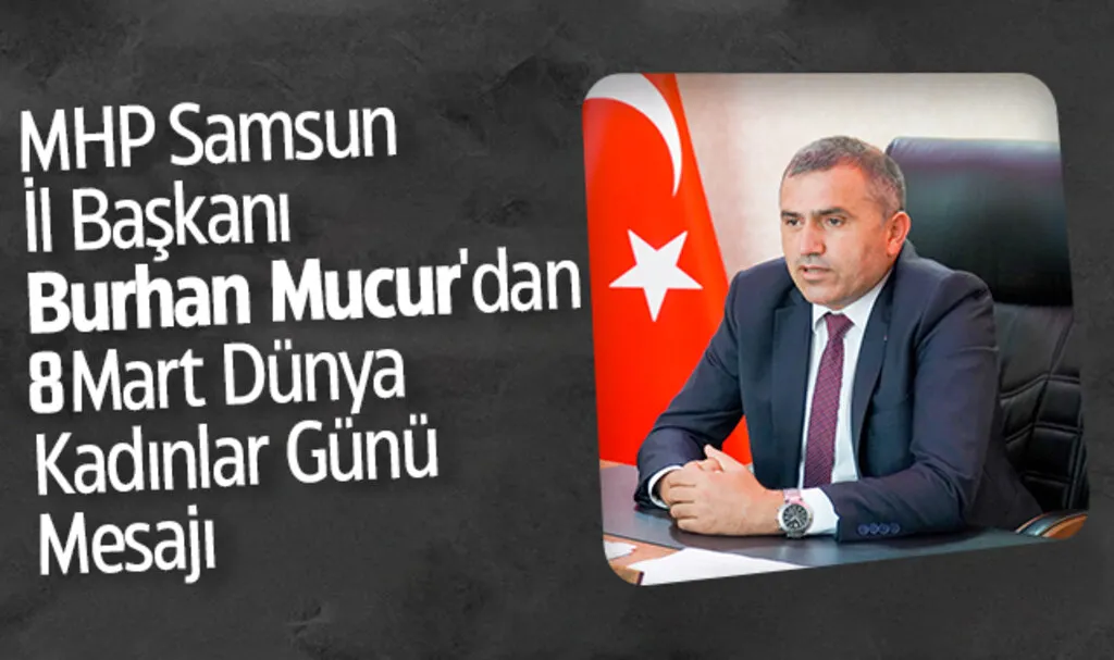 MHP Samsun İl Başkanı Burhan Mucur'dan 8 Mart Dünya Kadınlar Günü Mesajı
