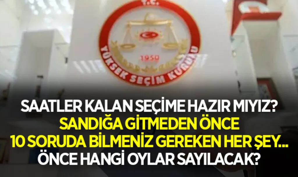 Saatler kalan seçime hazır mıyız? Sandığa gitmeden önce 10 soruda bilmeniz gereken her şey... Önce hangi oylar sayılacak?