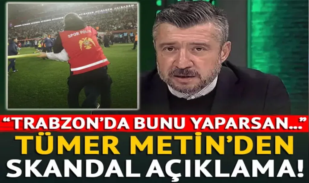 Tümer Metin'den ilginç açıklama! ''Trabzon'da sevinirsen bu tepkiyi alırsın''