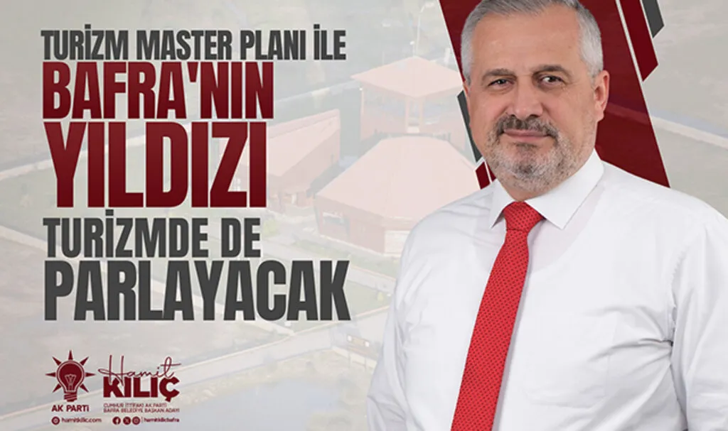 Bafra Belediye Başkan Adayı Hamit Kılıç: Bafra'nın Yıldızı Turizmde de Parlayacak