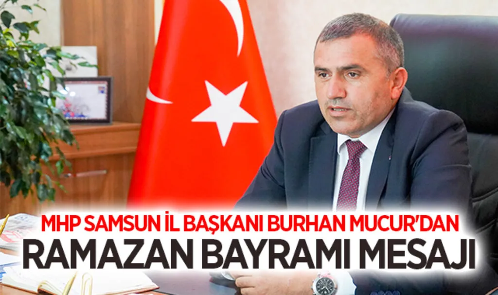 MHP Samsun İl Başkanı Burhan Mucur'dan Ramazan Bayramı Mesajı