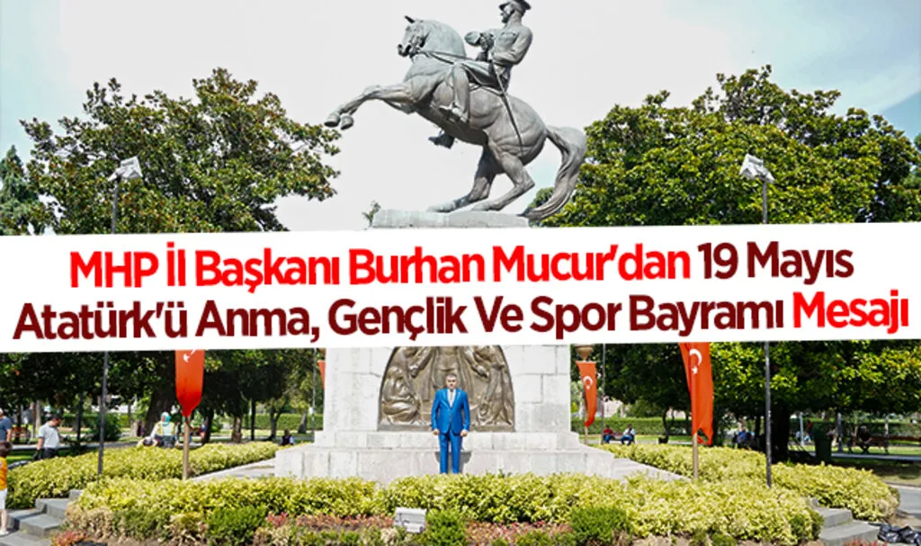 MHP İl Başkanı Burhan Mucur'dan 19 Mayıs Atatürk'ü Anma, Gençlik Ve Spor Bayramı Mesajı